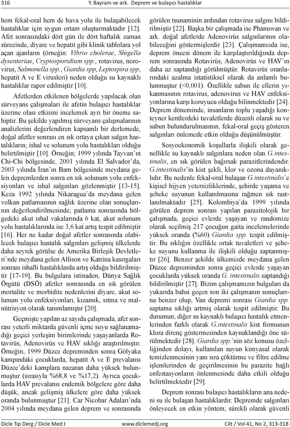 , rotavirus, norovirus, Salmonella spp., Giardia spp, Leptospira spp, hepatit A ve E virusleri) neden olduğu su kaynaklı hastalıklar rapor edilmiştir [10].