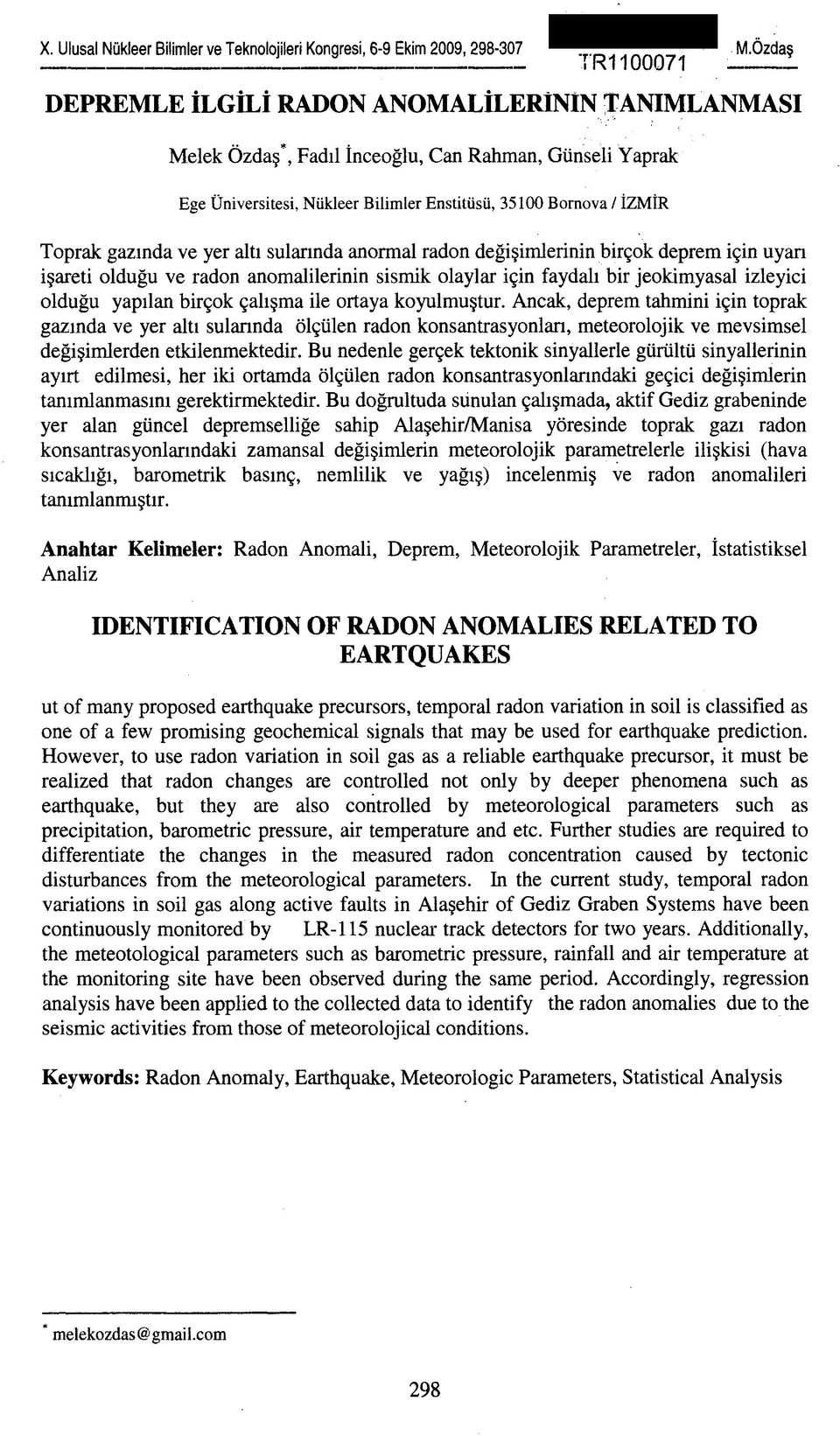 Toprak gazında ve yer altı sularında anormal radon değişimlerinin birçok deprem için uyan işareti olduğu ve radon anomalilerinin sismik olaylar için faydalı bir jeokimyasal izleyici olduğu yapılan