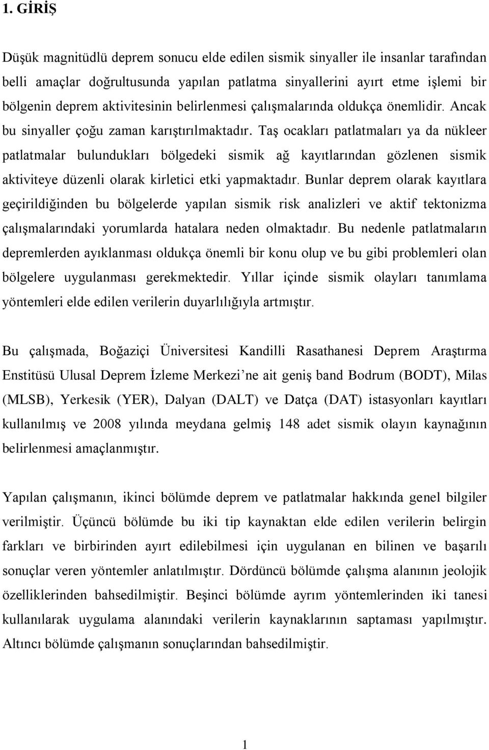 Taş ocakları patlatmaları ya da nükleer patlatmalar bulundukları bölgedeki sismik ağ kayıtlarından gözlenen sismik aktiviteye düzenli olarak kirletici etki yapmaktadır.