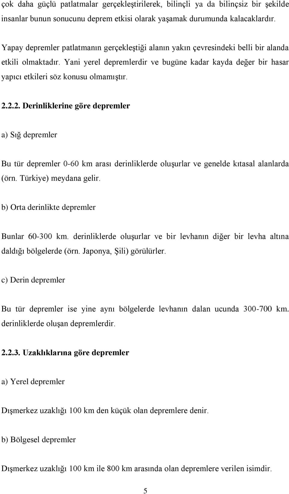 Yani yerel depremlerdir ve bugüne kadar kayda değer bir hasar yapıcı etkileri söz konusu olmamıştır. 2.