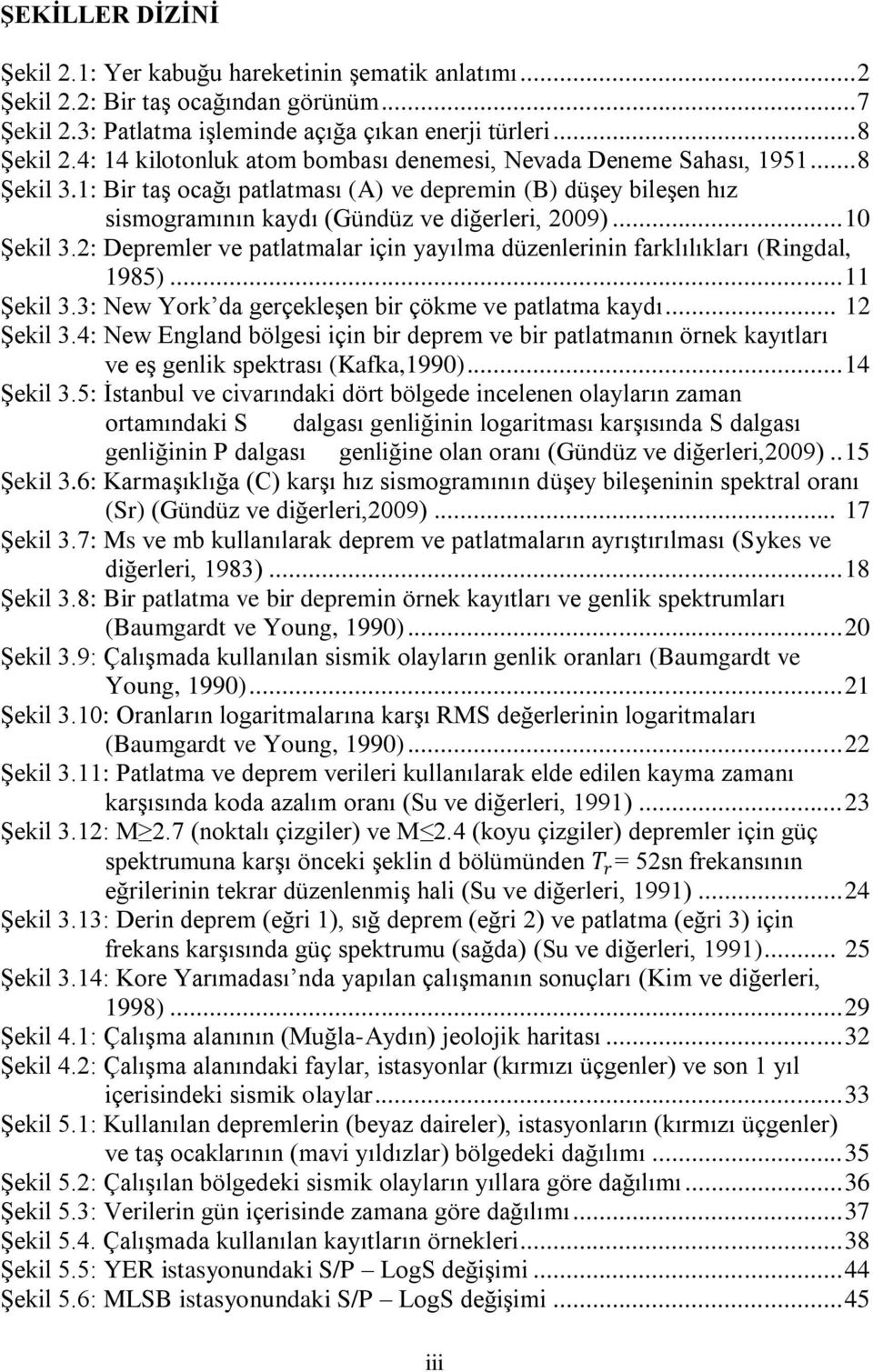 .. 10 Şekil 3.2: Depremler ve patlatmalar için yayılma düzenlerinin farklılıkları (Ringdal, 1985)... 11 Şekil 3.3: New York da gerçekleşen bir çökme ve patlatma kaydı... 12 Şekil 3.