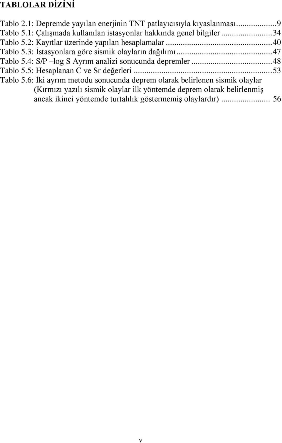 3: İstasyonlara göre sismik olayların dağılımı... 47 Tablo 5.4: S/P log S Ayrım analizi sonucunda depremler... 48 Tablo 5.