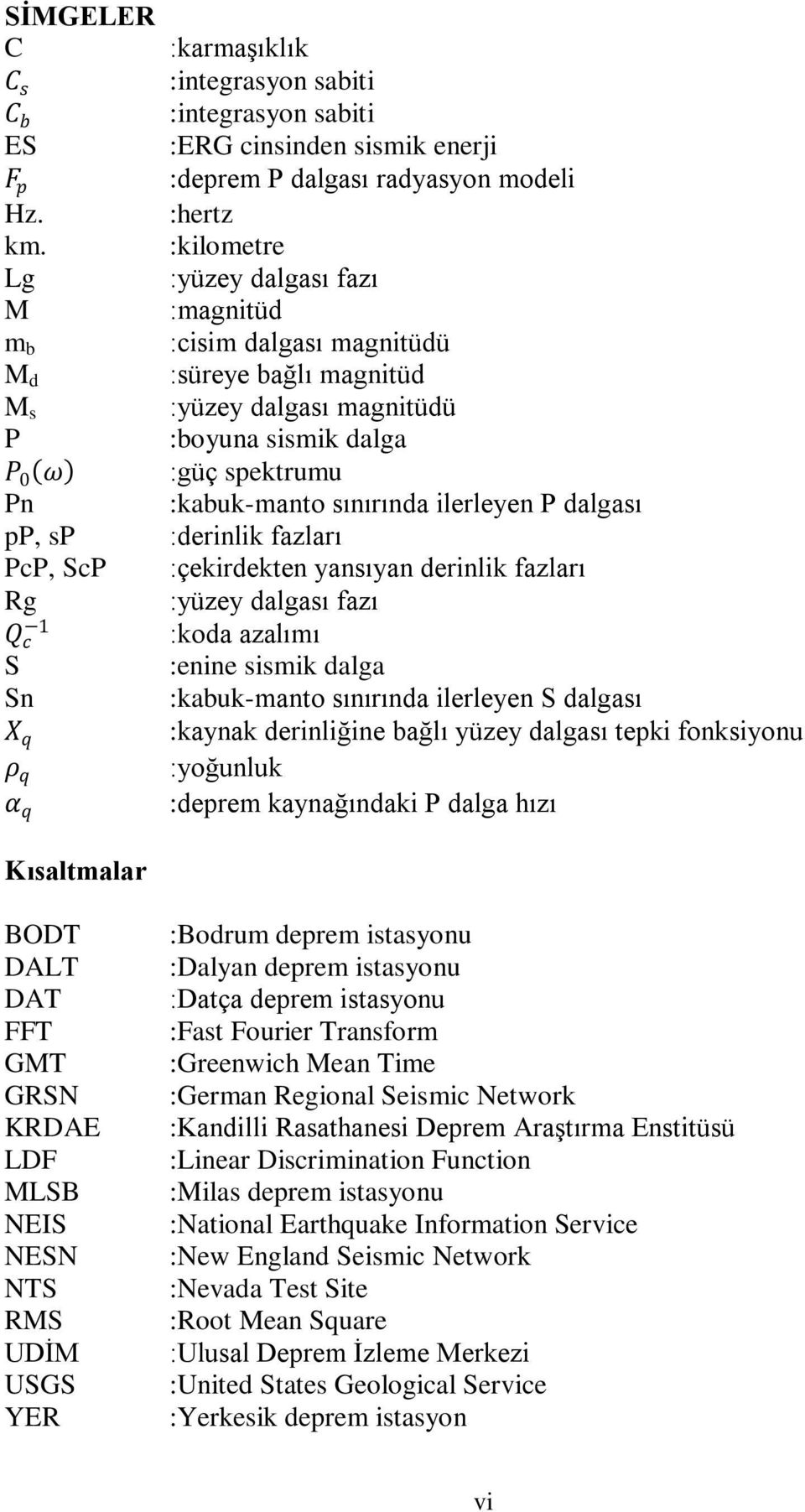 :kilometre :yüzey dalgası fazı :magnitüd :cisim dalgası magnitüdü :süreye bağlı magnitüd :yüzey dalgası magnitüdü :boyuna sismik dalga :güç spektrumu :kabuk-manto sınırında ilerleyen P dalgası