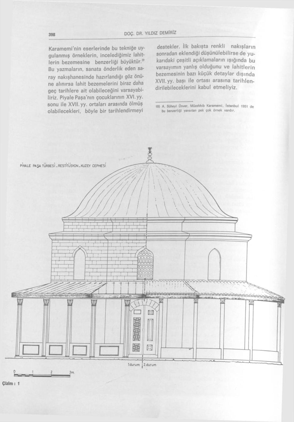 Piyale Paşanın çocuklarının XVI. yy. sonu ile XVII. yy. ortaları arasında ölmüş olabilecekleri, böyle bir tarihlendirmeyi destekler.