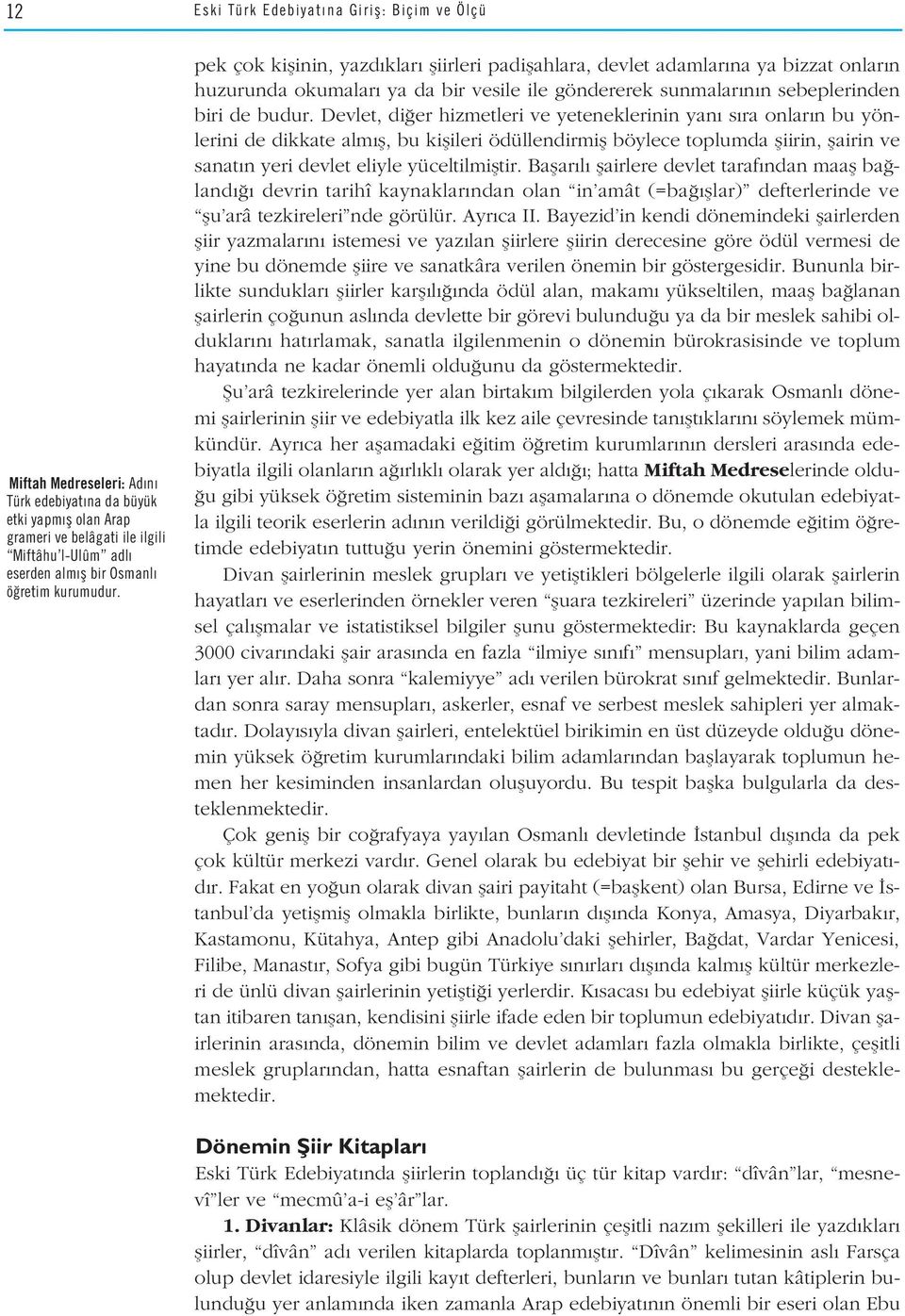 Devlet, di er hizmetleri ve yeteneklerinin yan s ra onlar n bu yönlerini de dikkate alm fl, bu kiflileri ödüllendirmifl böylece toplumda fliirin, flairin ve sanat n yeri devlet eliyle yüceltilmifltir.