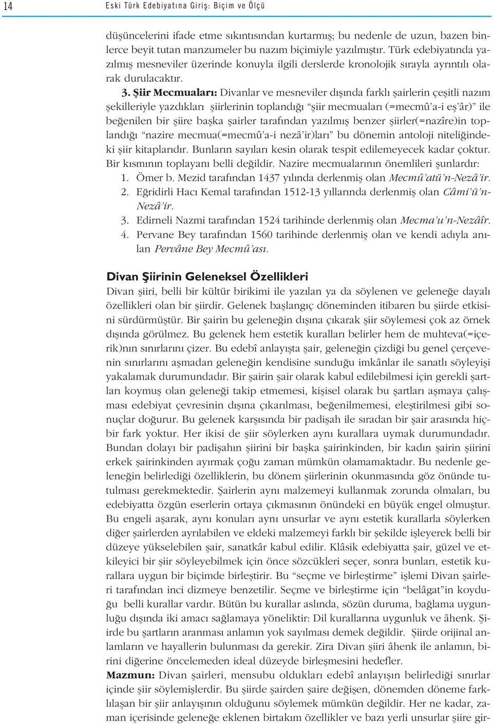 fiiir Mecmualar : Divanlar ve mesneviler d fl nda farkl flairlerin çeflitli naz m flekilleriyle yazd klar fliirlerinin topland fliir mecmualar (=mecmû a-i efl âr) ile be enilen bir fliire baflka