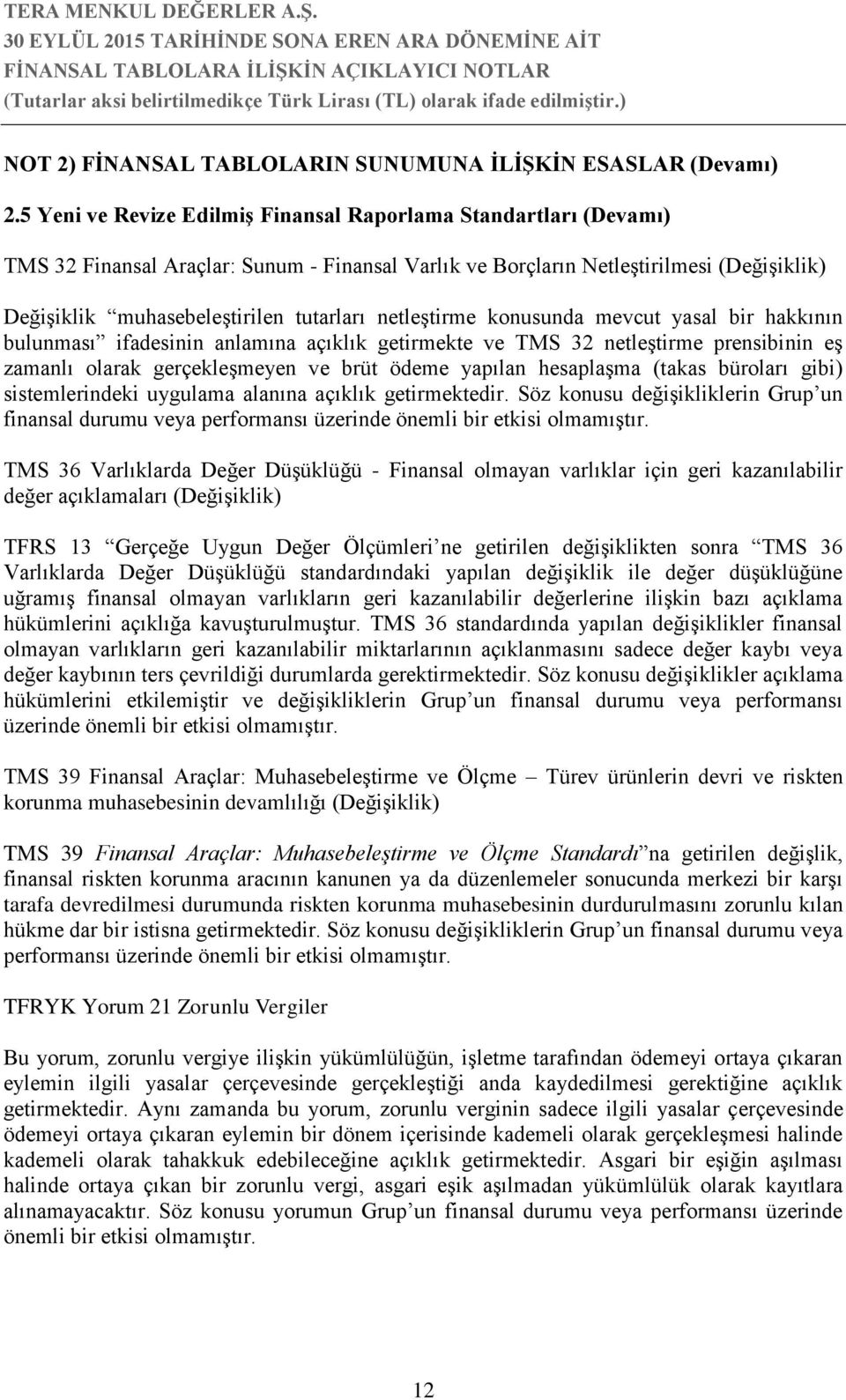 netleştirme konusunda mevcut yasal bir hakkının bulunması ifadesinin anlamına açıklık getirmekte ve TMS 32 netleştirme prensibinin eş zamanlı olarak gerçekleşmeyen ve brüt ödeme yapılan hesaplaşma