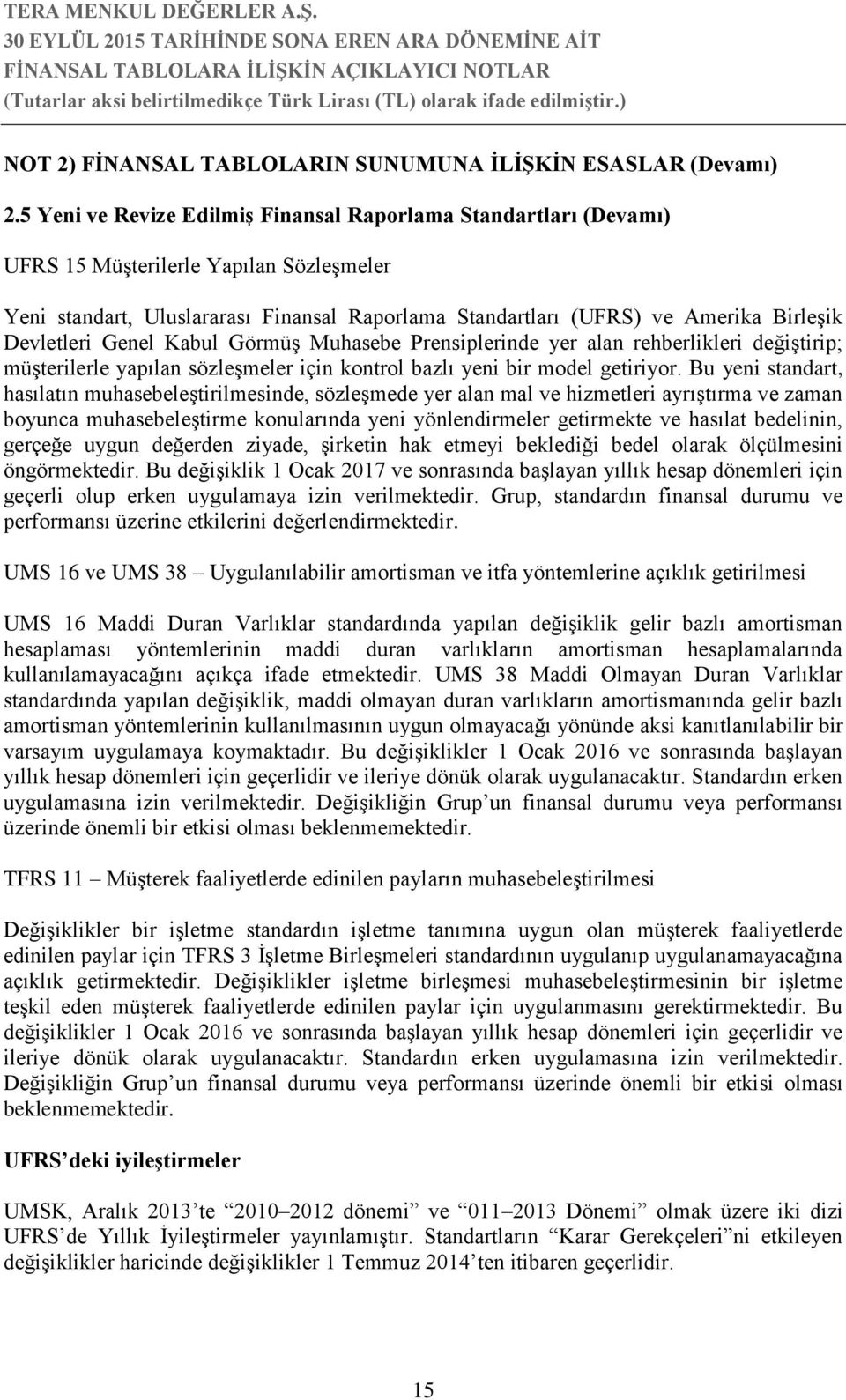 Devletleri Genel Kabul Görmüş Muhasebe Prensiplerinde yer alan rehberlikleri değiştirip; müşterilerle yapılan sözleşmeler için kontrol bazlı yeni bir model getiriyor.