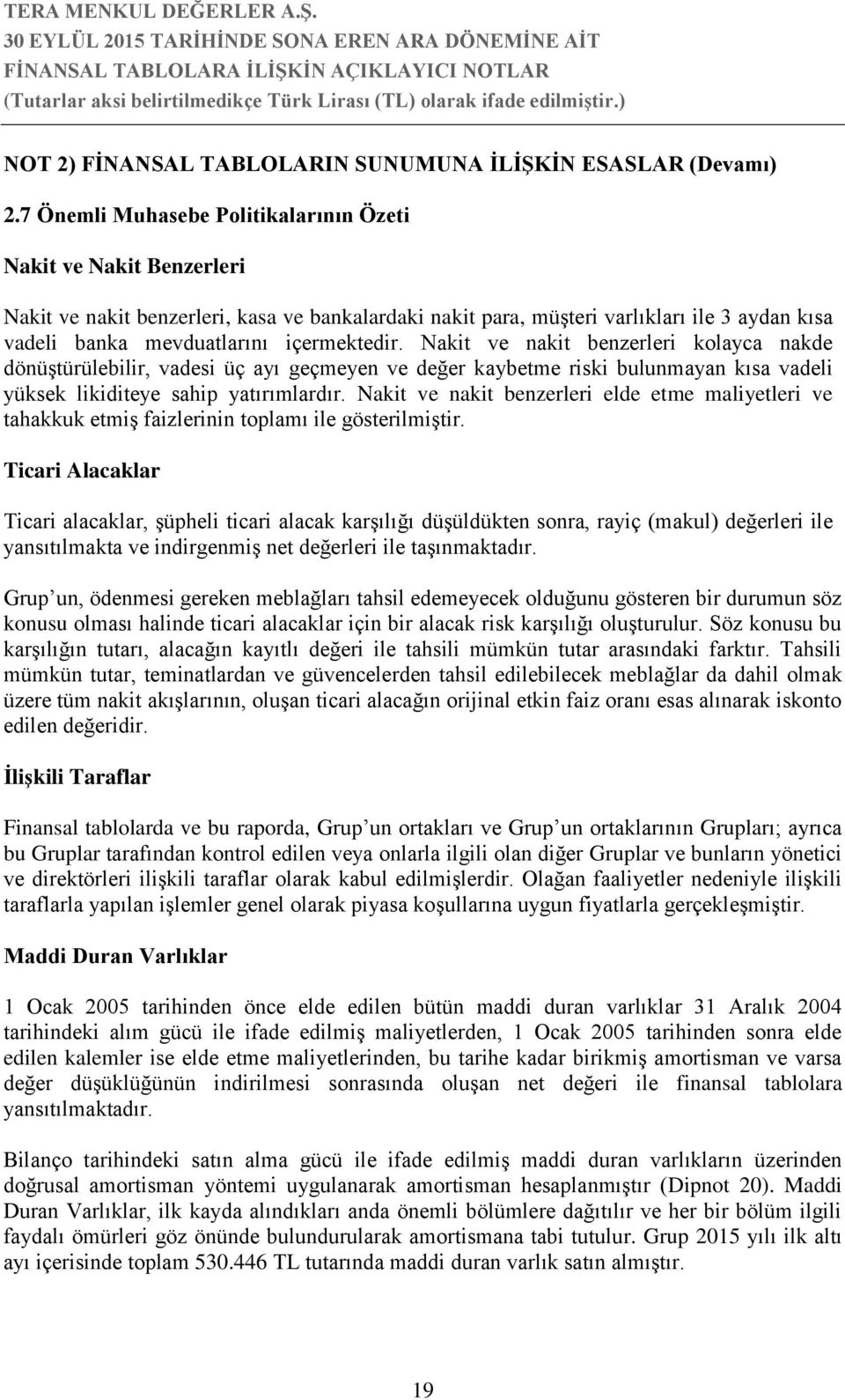 içermektedir. Nakit ve nakit benzerleri kolayca nakde dönüştürülebilir, vadesi üç ayı geçmeyen ve değer kaybetme riski bulunmayan kısa vadeli yüksek likiditeye sahip yatırımlardır.