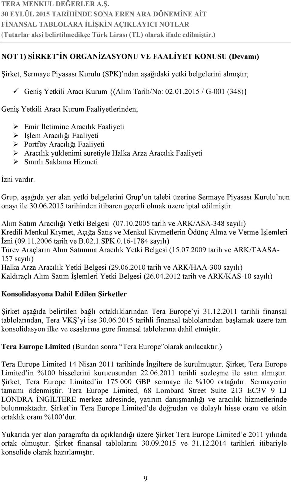 Aracılık Faaliyeti Sınırlı Saklama Hizmeti İzni vardır. Grup, aşağıda yer alan yetki belgelerini Grup un talebi üzerine Sermaye Piyasası Kurulu nun onayı ile 30.06.