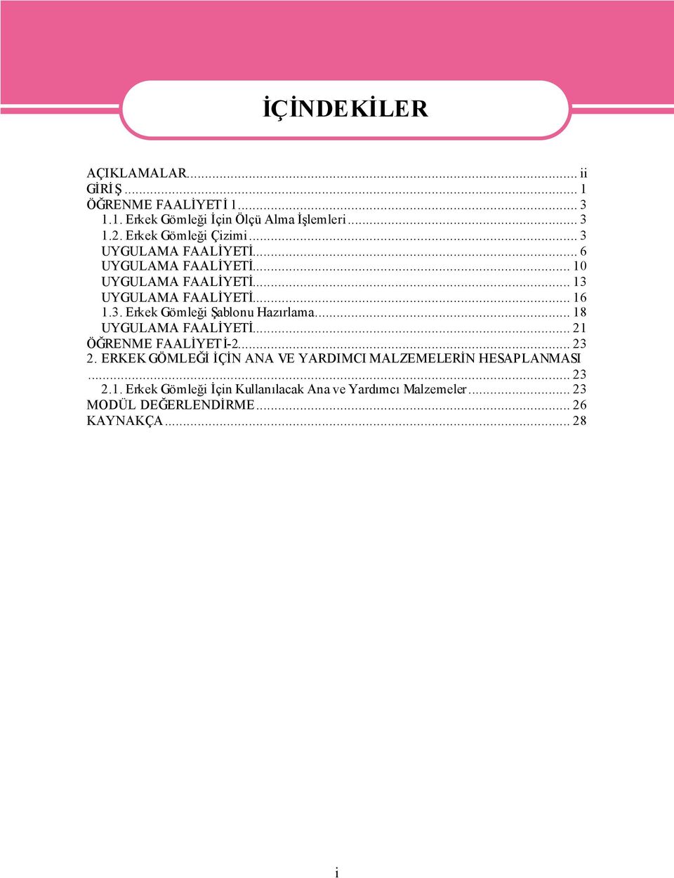 .. 18 UYGULAMA FAALİYETİ... 21 ÖĞRENME FAALİYETİ-2... 23 2. ERKEK GÖMLEĞİ İÇİN ANA VE YARDIMCI MALZEMELERİN HESAPLANMASI... 23 2.1. Erkek Gömleği İçin Kullanılacak Ana ve Yardımcı Malzemeler.