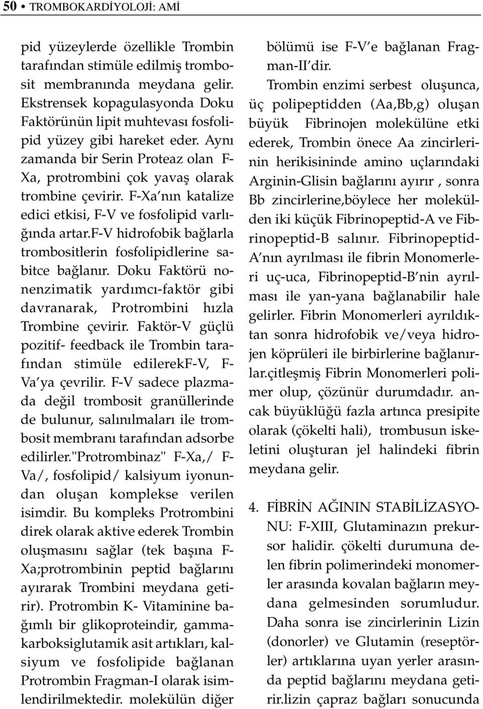 F-Xa n n katalize edici etkisi, F-V ve fosfolipid varl - nda artar.f-v hidrofobik ba larla trombositlerin fosfolipidlerine sabitce ba lan r.