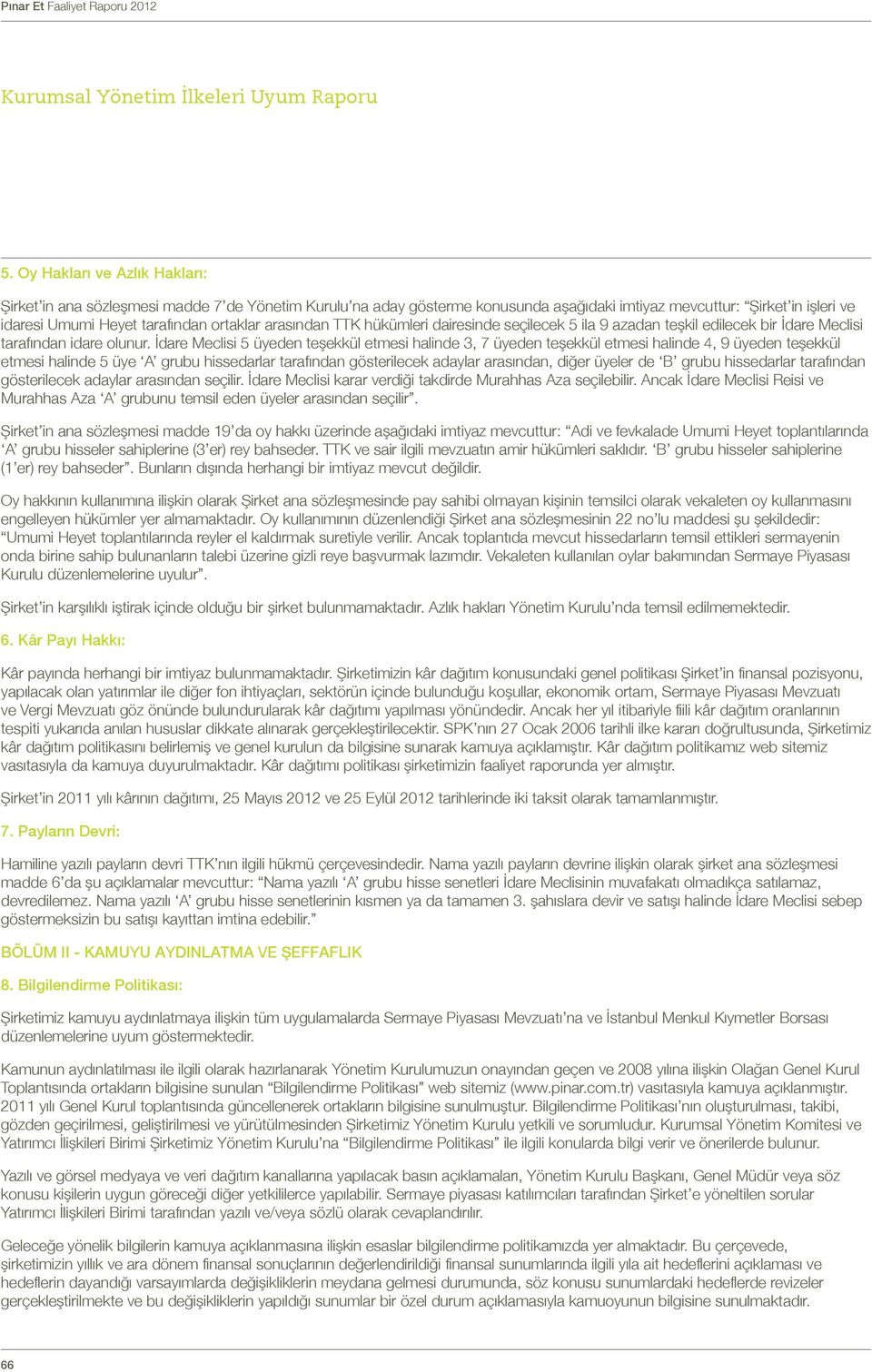 İdare Meclisi 5 üyeden teşekkül etmesi halinde 3, 7 üyeden teşekkül etmesi halinde 4, 9 üyeden teşekkül etmesi halinde 5 üye A grubu hissedarlar tarafından gösterilecek adaylar arasından, diğer