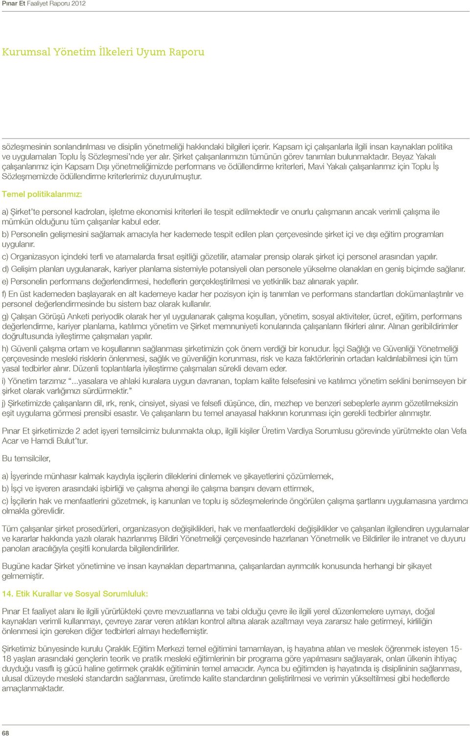 Beyaz Yakalı çalışanlarımız için Kapsam Dışı yönetmeliğimizde performans ve ödüllendirme kriterleri, Mavi Yakalı çalışanlarımız için Toplu İş Sözleşmemizde ödüllendirme kriterlerimiz duyurulmuştur.