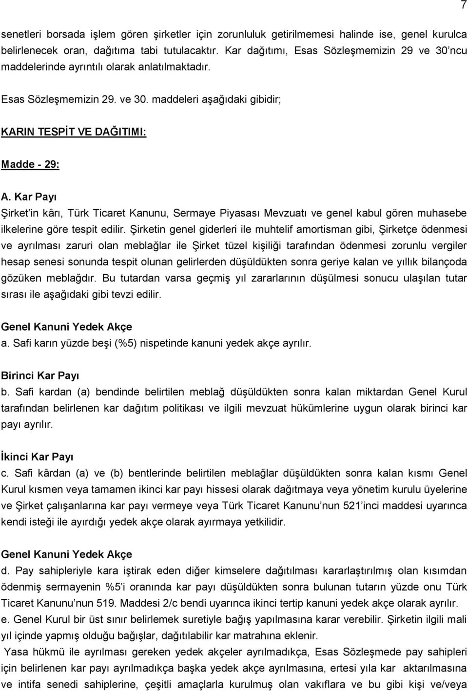 Kar Payı Şirket in kârı, Türk Ticaret Kanunu, Sermaye Piyasası Mevzuatı ve genel kabul gören muhasebe ilkelerine göre tespit edilir.