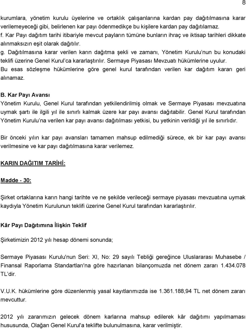 Dağıtılmasına karar verilen karın dağıtma şekli ve zamanı, Yönetim Kurulu nun bu konudaki teklifi üzerine Genel Kurul ca kararlaştırılır. Sermaye Piyasası Mevzuatı hükümlerine uyulur.