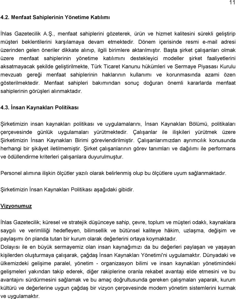 Başta şirket çalışanları olmak üzere menfaat sahiplerinin yönetime katılımını destekleyici modeller şirket faaliyetlerini aksatmayacak şekilde geliştirilmekte, Türk Ticaret Kanunu hükümleri ve