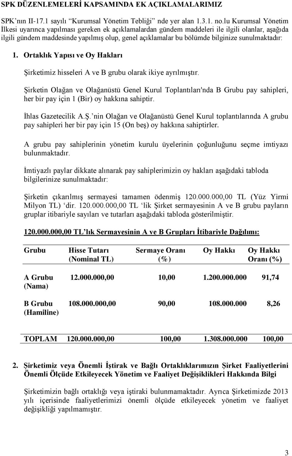 sunulmaktadır: 1. Ortaklık Yapısı ve Oy Hakları Şirketimiz hisseleri A ve B grubu olarak ikiye ayrılmıştır.