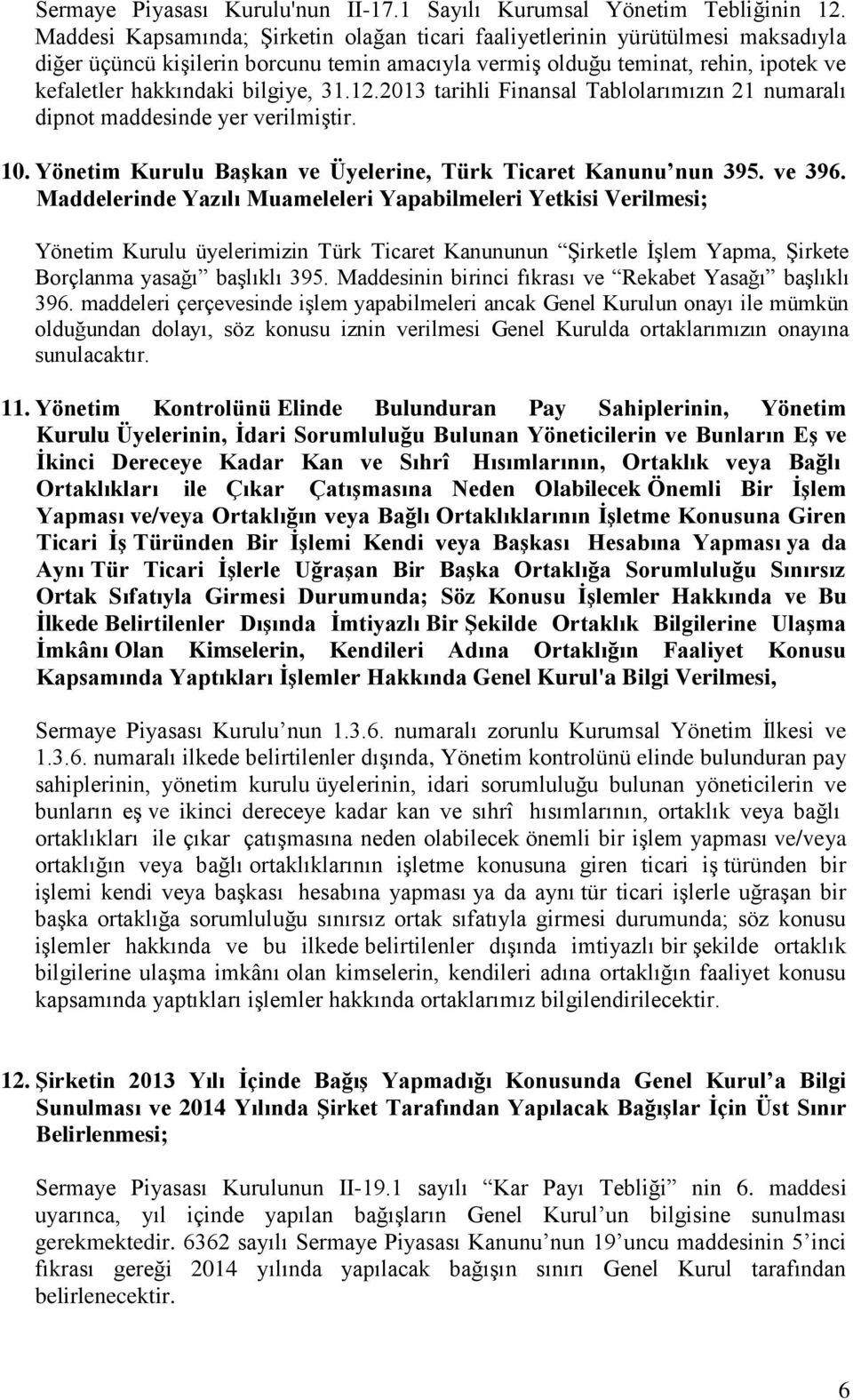 31.12.2013 tarihli Finansal Tablolarımızın 21 numaralı dipnot maddesinde yer verilmiştir. 10. Yönetim Kurulu Başkan ve Üyelerine, Türk Ticaret Kanunu nun 395. ve 396.