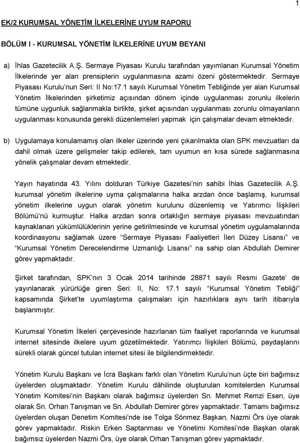 1 sayılı Kurumsal Yönetim Tebliğinde yer alan Kurumsal Yönetim İlkelerinden şirketimiz açısından dönem içinde uygulanması zorunlu ilkelerin tümüne uygunluk sağlanmakla birlikte, şirket açısından