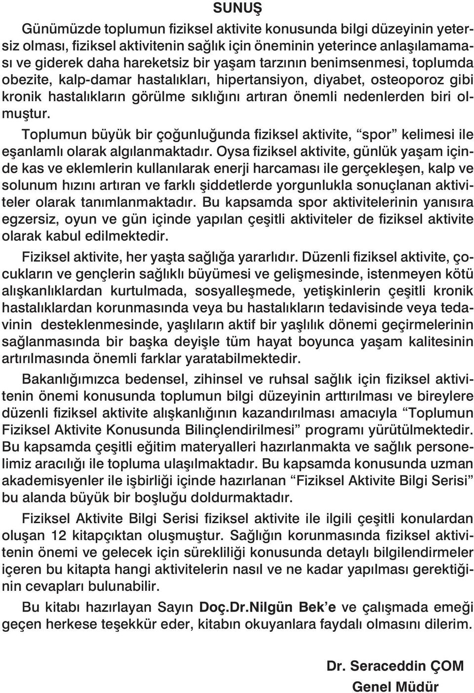 Toplumun büyük bir çoğunluğunda fiziksel aktivite, spor kelimesi ile eşanlamlı olarak algılanmaktadır.