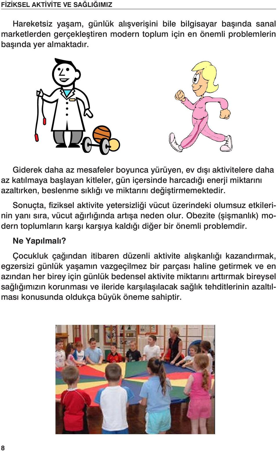 değiştirmemektedir. Sonuçta, fiziksel aktivite yetersizliği vücut üzerindeki olumsuz etkilerinin yanı sıra, vücut ağırlığında artışa neden olur.