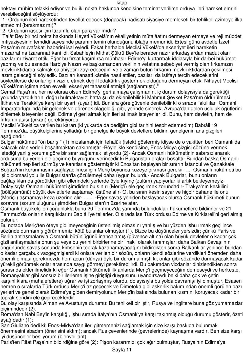 ''Talât Bey birinci nokta hakkında Heyeti Vükelâ'nın ekalliyetinin mütalâatını dermeyan etmeye ve reji müddeti imtiyaziyesinin temdidi sayesinde paranın temin olunduğunu iblağa memur idi.