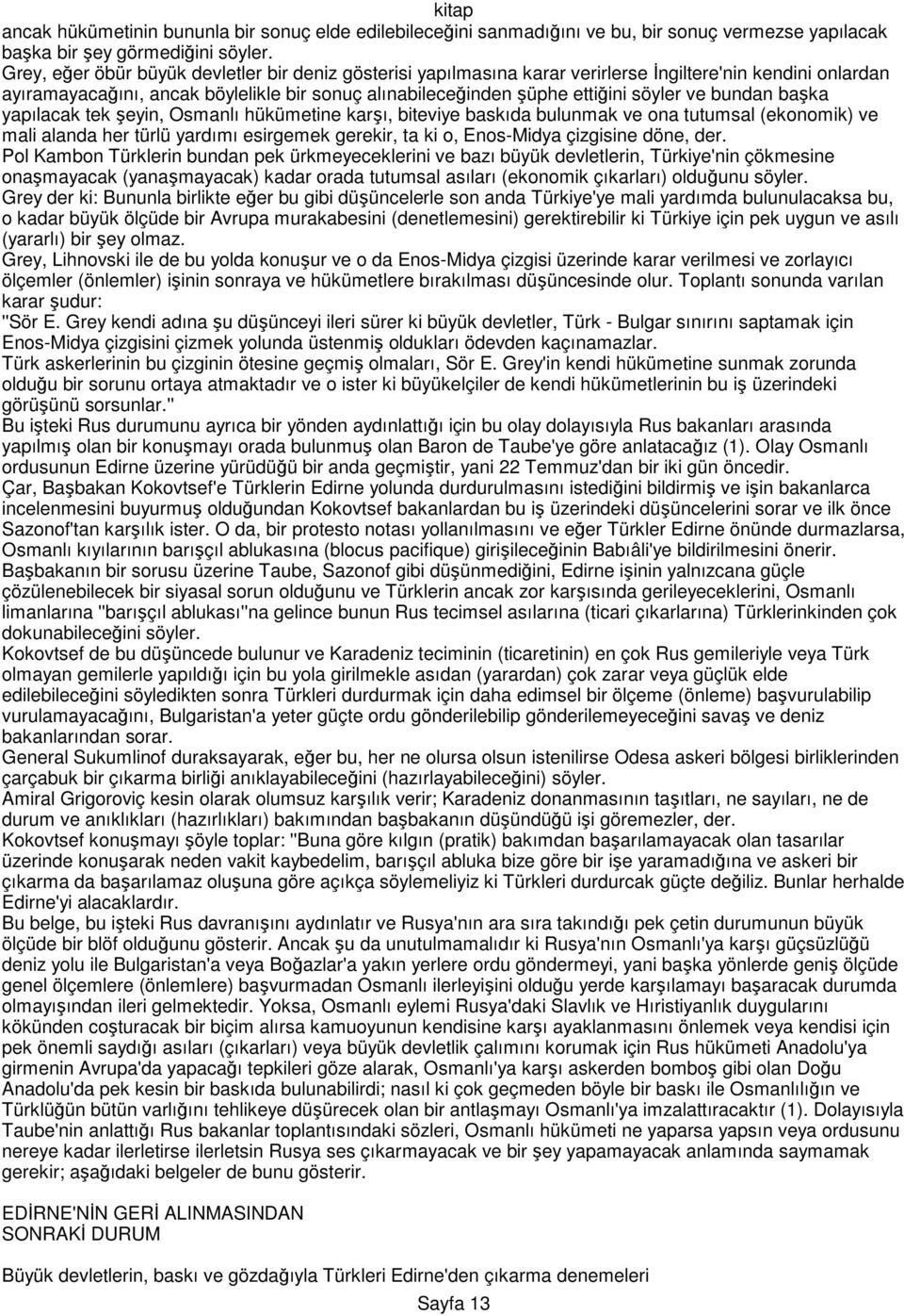 bundan başka yapılacak tek şeyin, Osmanlı hükümetine karşı, biteviye baskıda bulunmak ve ona tutumsal (ekonomik) ve mali alanda her türlü yardımı esirgemek gerekir, ta ki o, Enos-Midya çizgisine