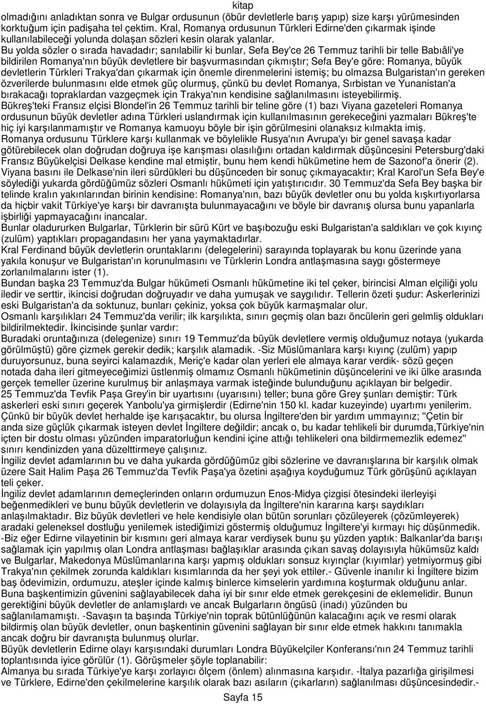 Bu yolda sözler o sırada havadadır; sanılabilir ki bunlar, Sefa Bey'ce 26 Temmuz tarihli bir telle Babıâli'ye bildirilen Romanya'nın büyük devletlere bir başvurmasından çıkmıştır; Sefa Bey'e göre: