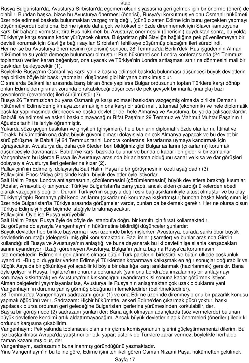 yapmayı düşünmüyordu) belki ona, Edirne işinde daha çok ve köksel bir özde direnmemek için Slavcı kamuoyuna karşı bir bahane vermiştir; zira Rus hükümeti bu Avusturya önermesini (önerisini) duyduktan