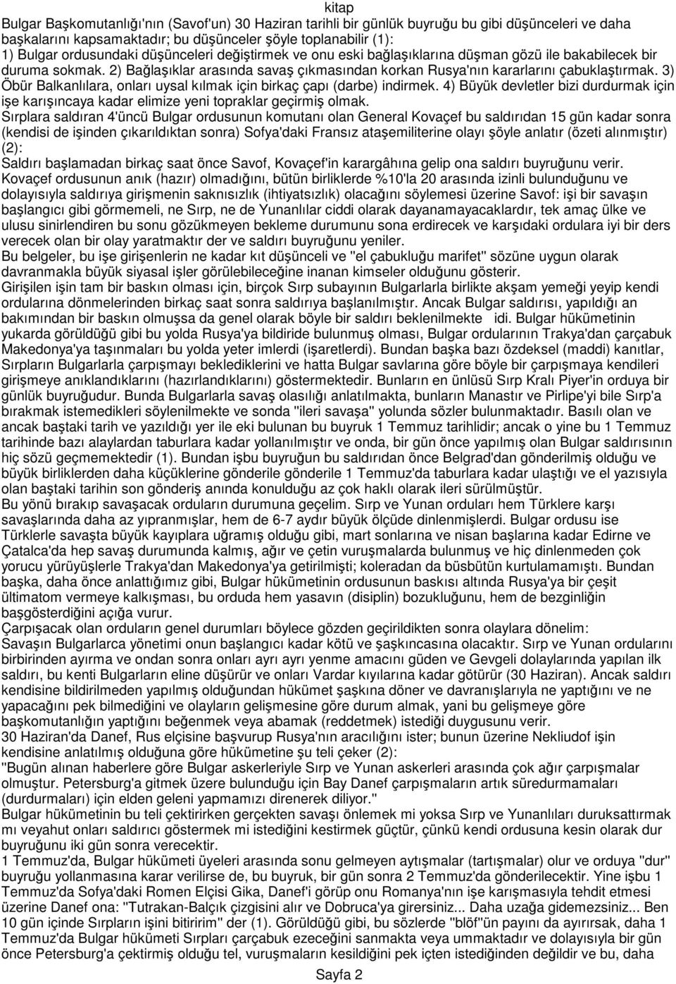 3) Öbür Balkanlılara, onları uysal kılmak için birkaç çapı (darbe) indirmek. 4) Büyük devletler bizi durdurmak için işe karışıncaya kadar elimize yeni topraklar geçirmiş olmak.