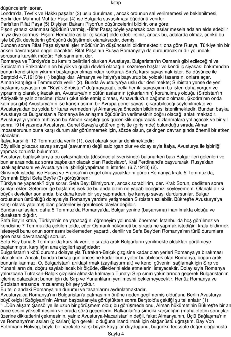 diye sormuş- Pişon: Herhalde asılar (çıkarlar) elde edebilirsiniz, ancak bu, adalarda olmaz, çünkü bu işte büyük devletlerin görüşünü değiştirmek olanaksızdır, demiş.