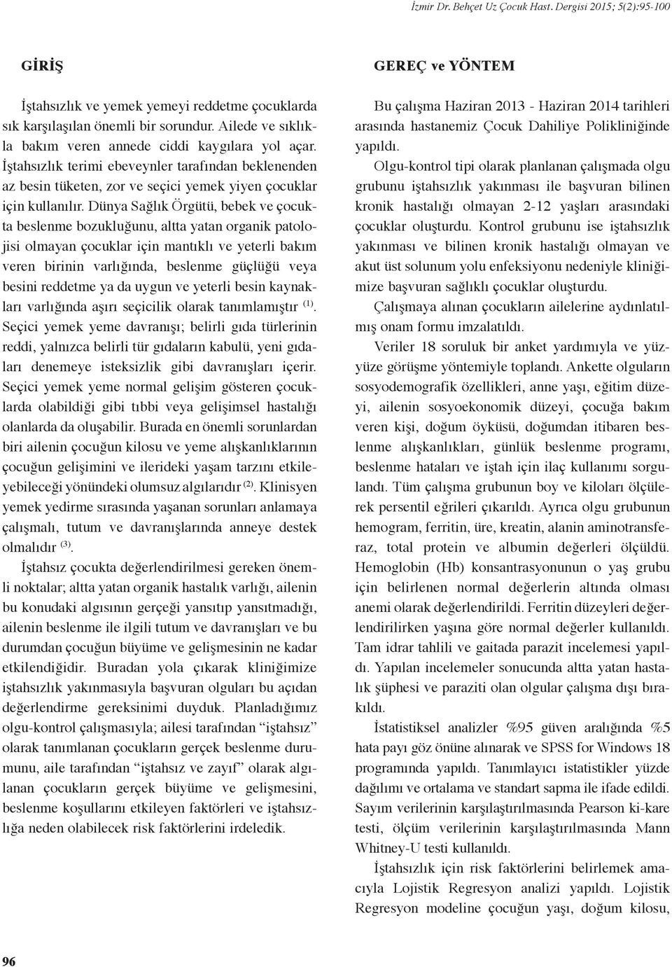 Dünya Sağlık Örgütü, bebek ve çocukta beslenme bozukluğunu, altta yatan organik patolojisi olmayan çocuklar için mantıklı ve yeterli bakım veren birinin varlığında, beslenme güçlüğü veya besini