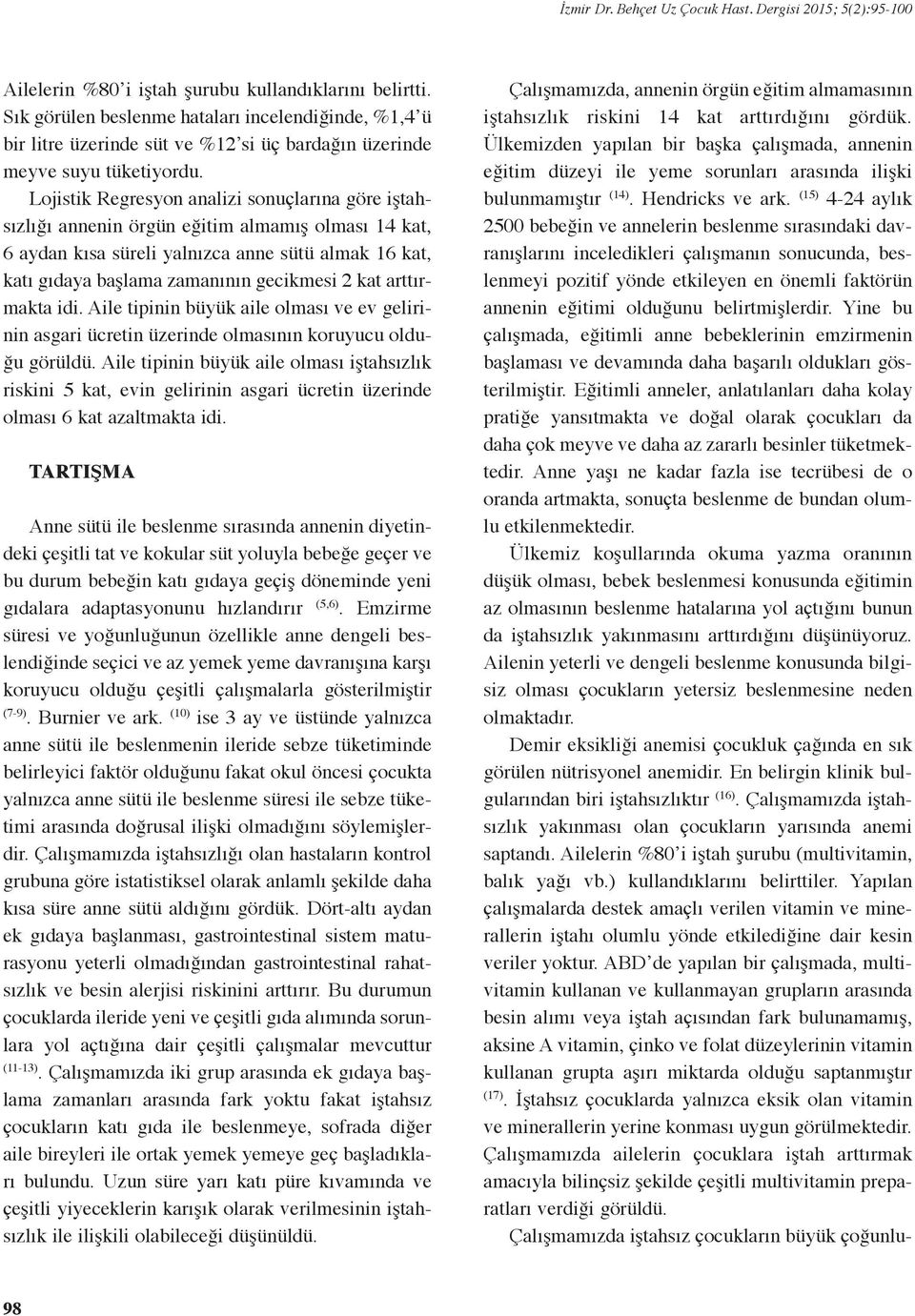 arttırmakta idi. Aile tipinin büyük aile olması ve ev gelirinin asgari ücretin üzerinde olmasının koruyucu olduğu görüldü.