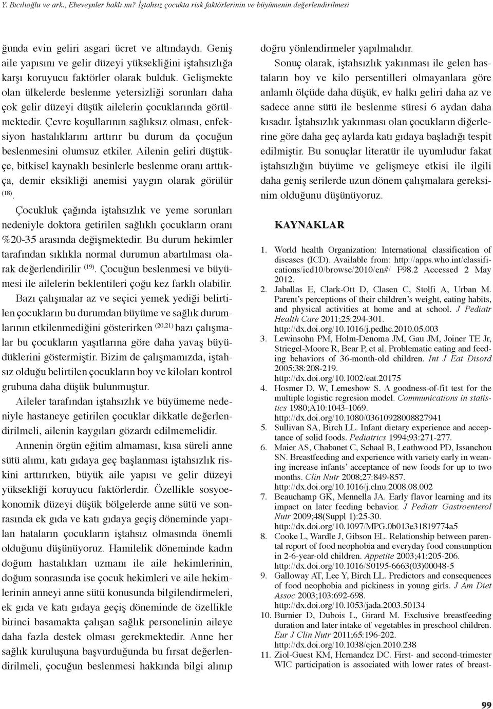 Gelişmekte olan ülkelerde beslenme yetersizliği sorunları daha çok gelir düzeyi düşük ailelerin çocuklarında görülmektedir.