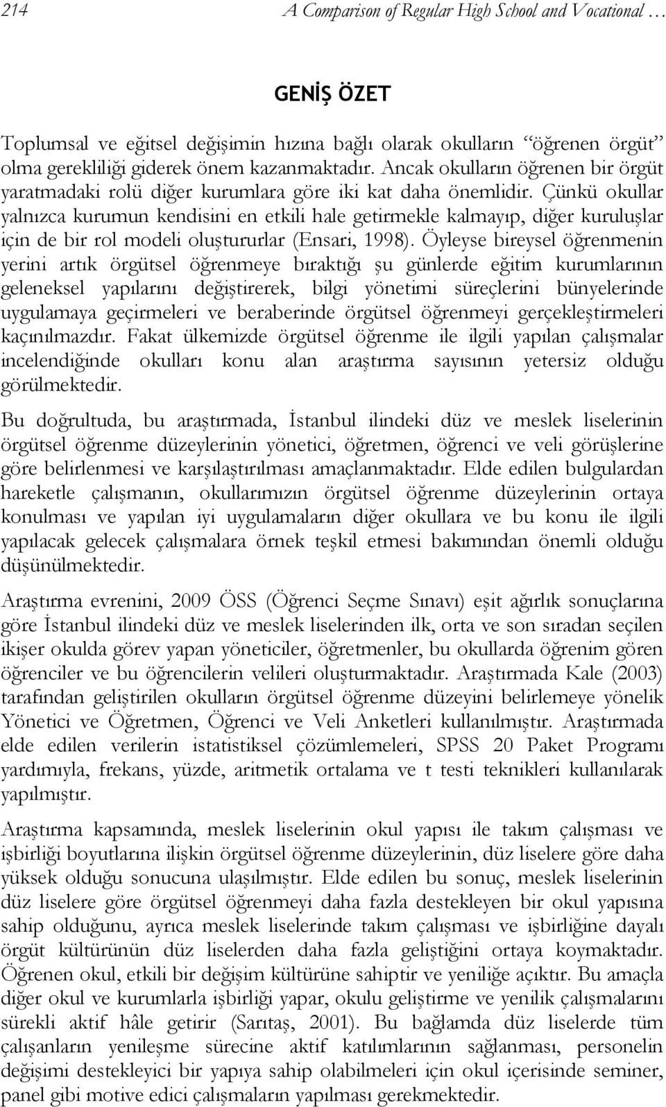 Çünkü okullar yalnızca kurumun kendisini en etkili hale getirmekle kalmayıp, diğer kuruluşlar için de bir rol modeli oluştururlar (Ensari, 1998).