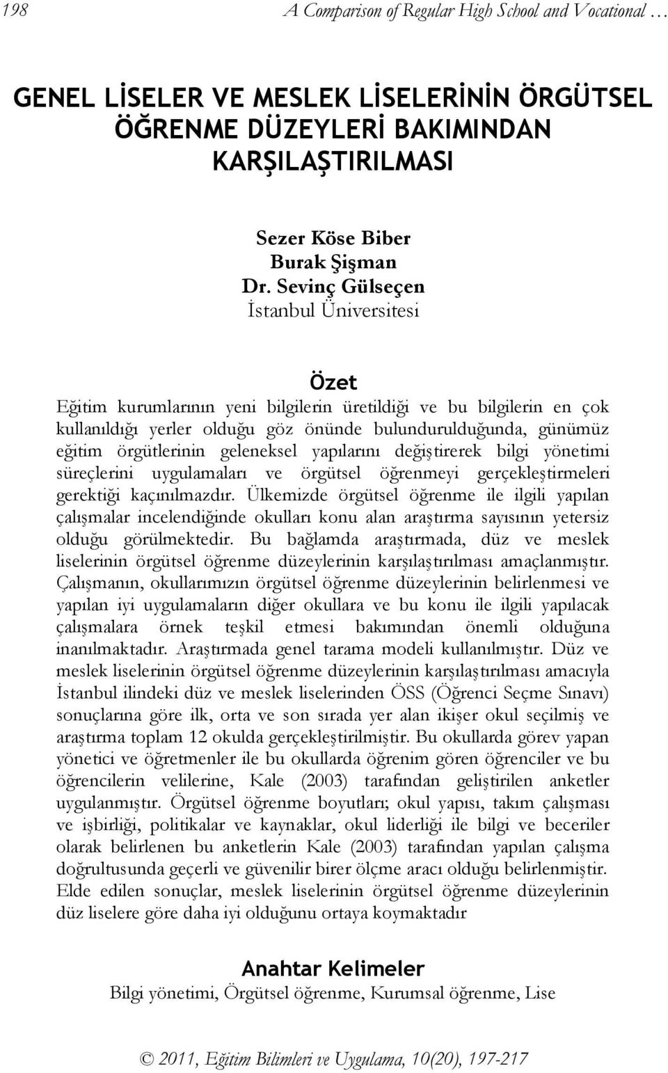 geleneksel yapılarını değiştirerek bilgi yönetimi süreçlerini uygulamaları ve örgütsel öğrenmeyi gerçekleştirmeleri gerektiği kaçınılmazdır.