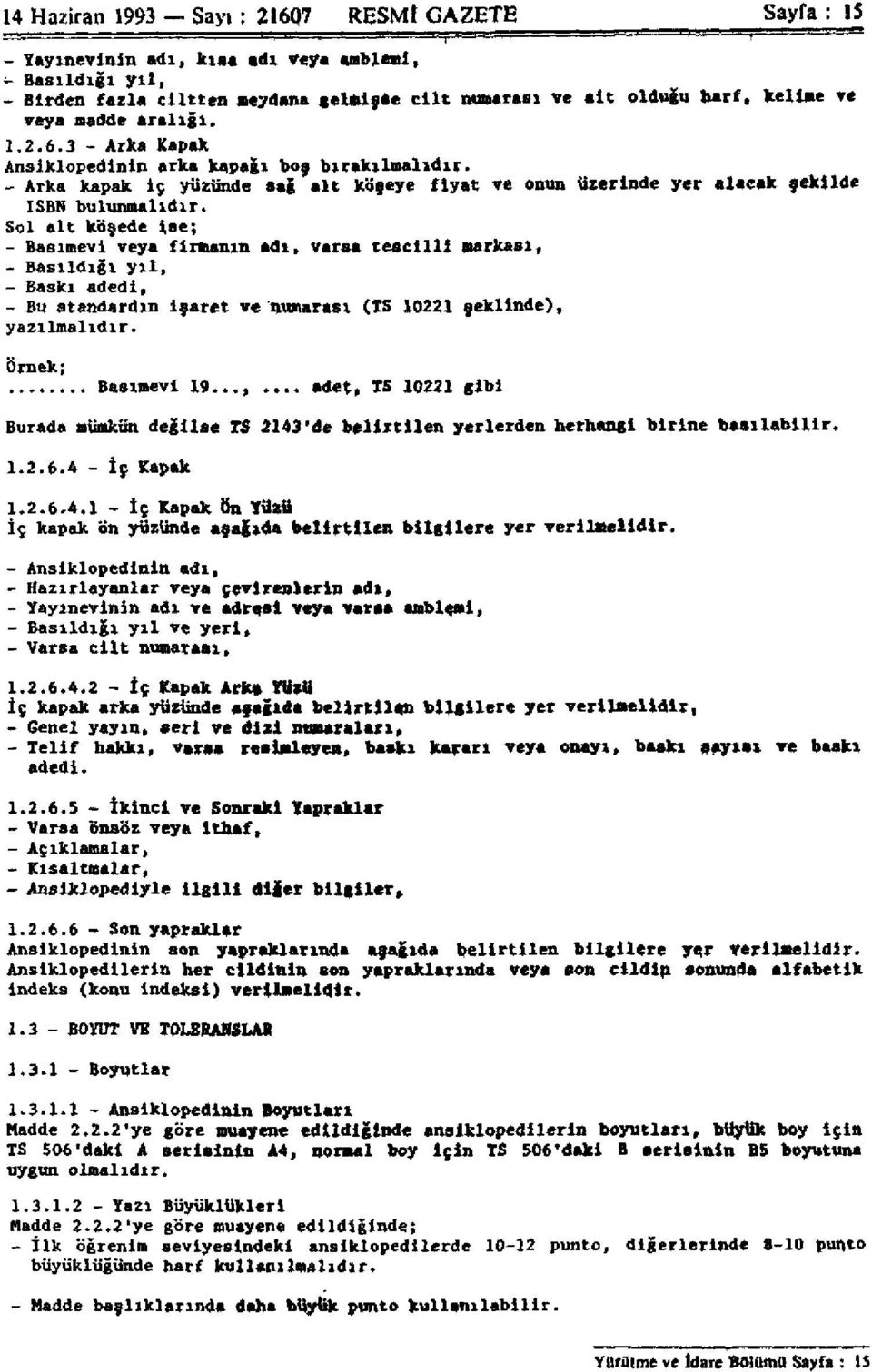 Sol alt köşede ise; Basımevi veya firmanın adı, varsa tescilli markası, Basıldığı yıl, Baskı adedi, Bu standardın işaret ve numarası (TS 10221 şeklinde), yazılmalıdır. Örnek; Basımevi 19 adet.