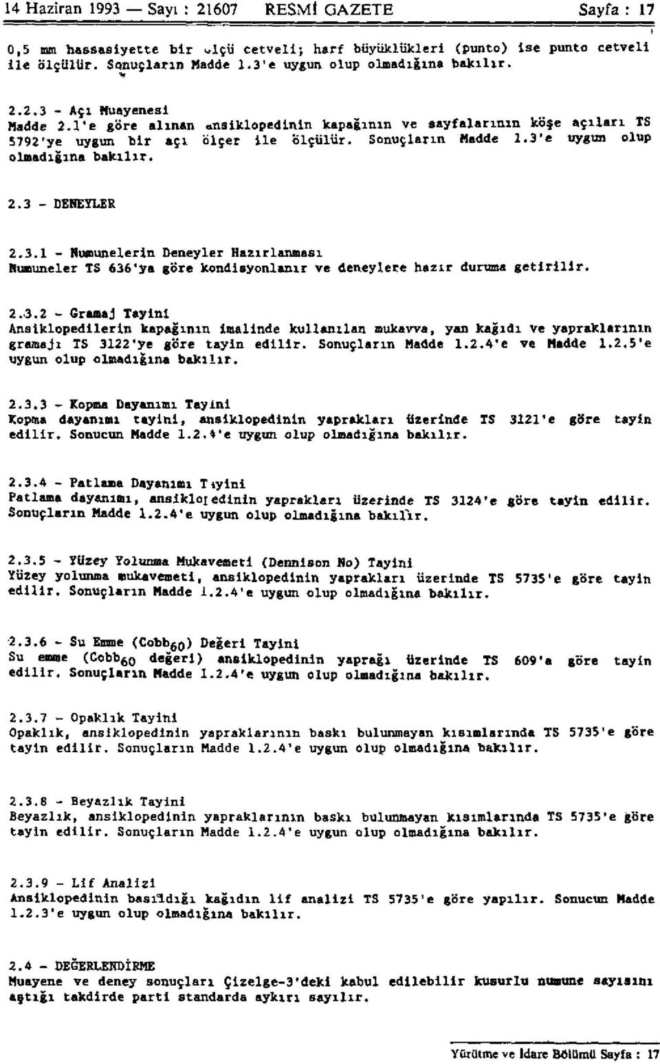 3.1 Numunelerin Deneyler Hazırlanması Numuneler TS 636'ya göre kondisyonlanır ve deneylere hazır duruma getirilir. 2.3.2 Gramaj Tayini Ansiklopedilerin kapağının imalinde kullanılan mukavva, yan kağıdı ve yapraklarının gramajı TS 3122'ye göre tayin edilir.