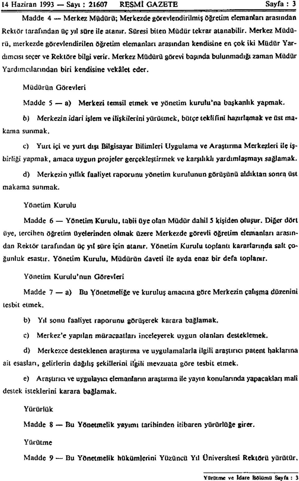 Merkez Müdürü görevi başında bulunmadığı zaman Müdür Yardımcılarından biri kendisine vekâlet eder. Müdürün Görevleri Madde 5 a) Merkezi temsil etmek ve yönetim kurulu'na başkanlık yapmak.