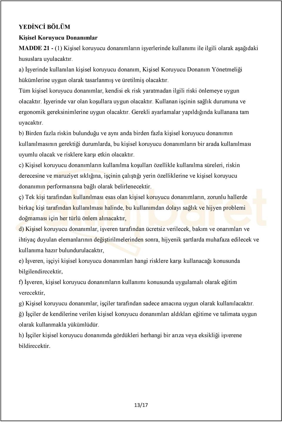 Tüm kişisel koruyucu donanımlar, kendisi ek risk yaratmadan ilgili riski önlemeye uygun olacaktır. İşyerinde var olan koşullara uygun olacaktır.