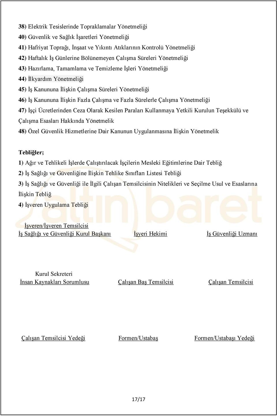 İlişkin Fazla Çalışma ve Fazla Sürelerle Çalışma Yönetmeliği 47) İşçi Ücretlerinden Ceza Olarak Kesilen Paraları Kullanmaya Yetkili Kurulun Teşekkülü ve Çalışma Esasları Hakkında Yönetmelik 48) Özel