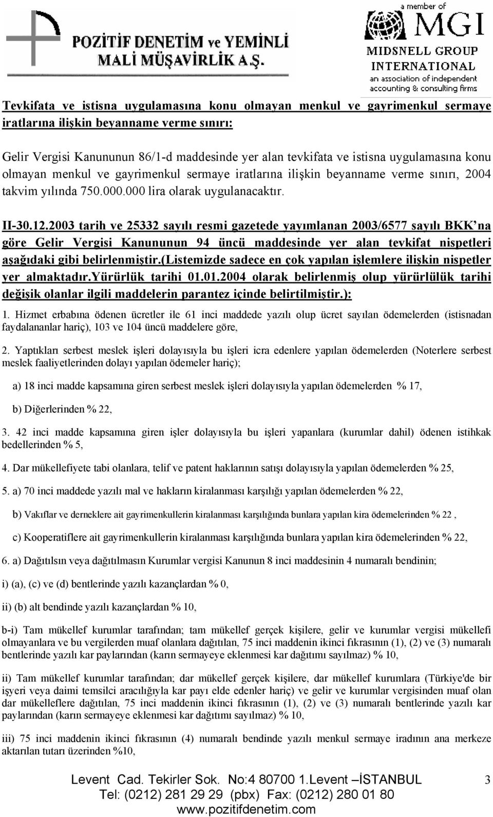 2003 tarih ve 25332 sayılı resmi gazetede yayımlanan 2003/6577 sayılı BKK na göre Gelir Vergisi Kanununun 94 üncü maddesinde yer alan tevkifat nispetleri aşağıdaki gibi belirlenmiştir.