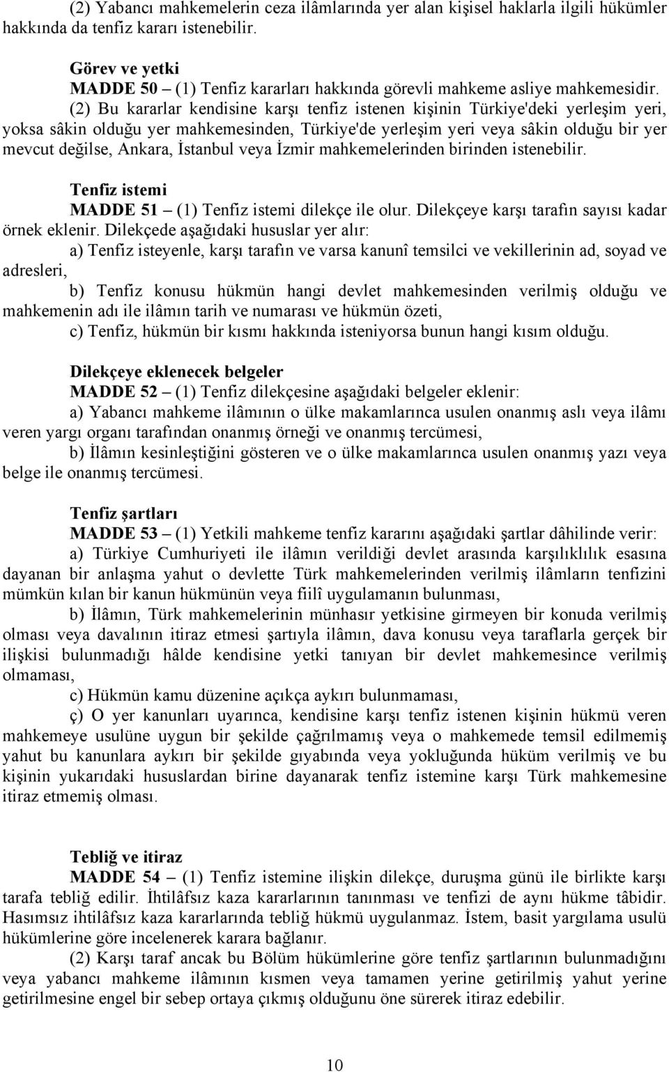 (2) Bu kararlar kendisine karşı tenfiz istenen kişinin Türkiye'deki yerleşim yeri, yoksa sâkin olduğu yer mahkemesinden, Türkiye'de yerleşim yeri veya sâkin olduğu bir yer mevcut değilse, Ankara,