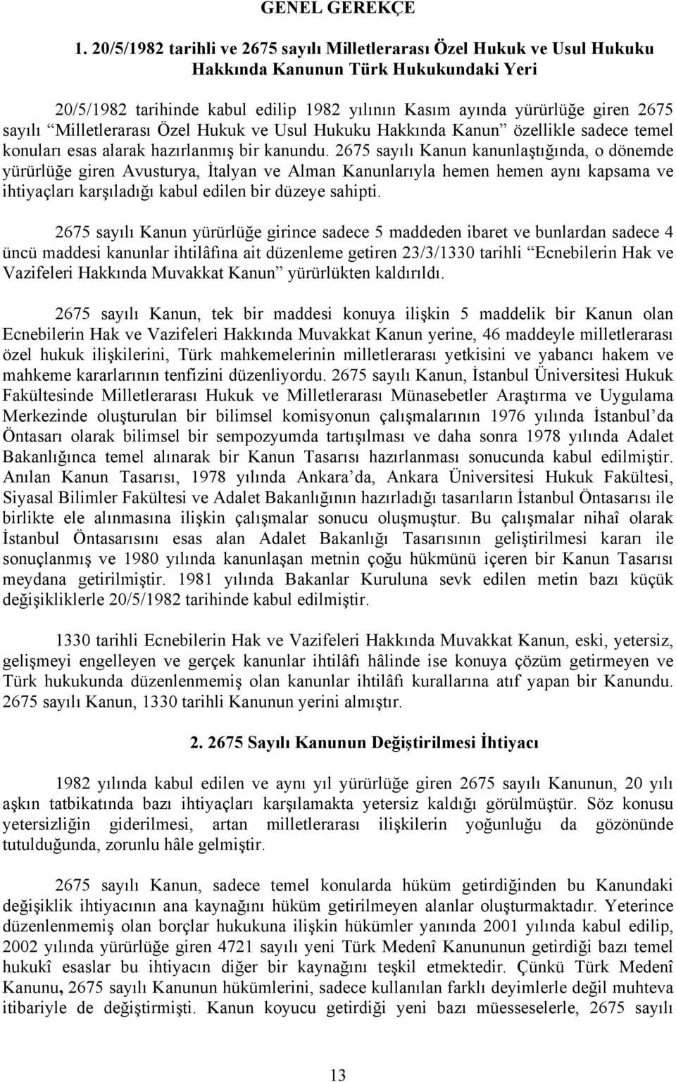 Milletlerarası Özel Hukuk ve Usul Hukuku Hakkında Kanun özellikle sadece temel konuları esas alarak hazırlanmış bir kanundu.