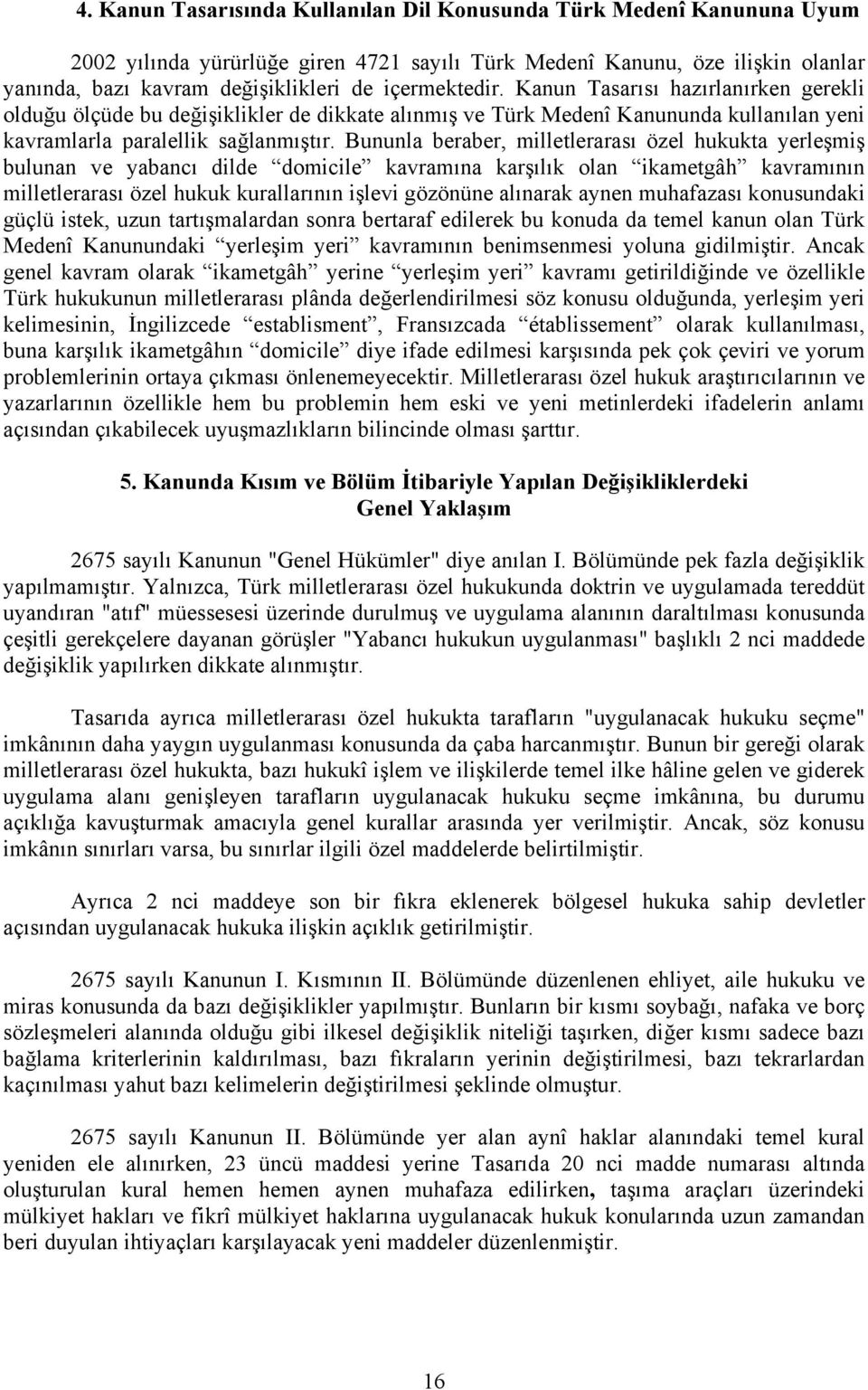 Bununla beraber, milletlerarası özel hukukta yerleşmiş bulunan ve yabancı dilde domicile kavramına karşılık olan ikametgâh kavramının milletlerarası özel hukuk kurallarının işlevi gözönüne alınarak