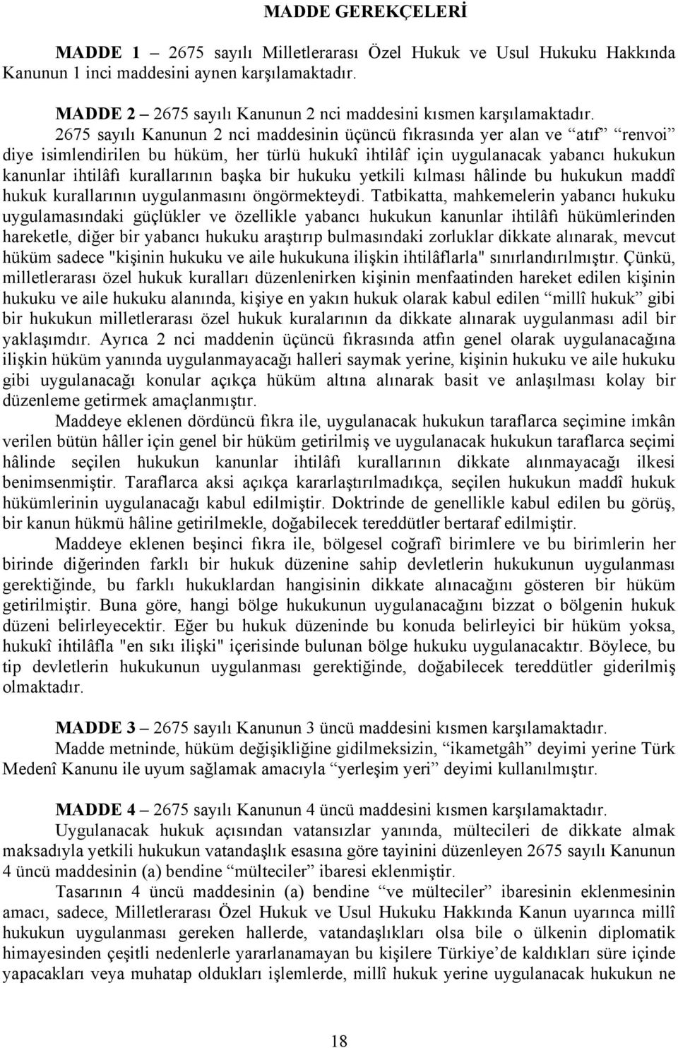 2675 sayılı Kanunun 2 nci maddesinin üçüncü fıkrasında yer alan ve atıf renvoi diye isimlendirilen bu hüküm, her türlü hukukî ihtilâf için uygulanacak yabancı hukukun kanunlar ihtilâfı kurallarının