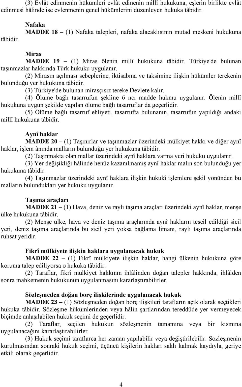 Türkiye'de bulunan taşınmazlar hakkında Türk hukuku uygulanır. (2) Mirasın açılması sebeplerine, iktisabına ve taksimine ilişkin hükümler terekenin bulunduğu yer hukukuna tâbidir.