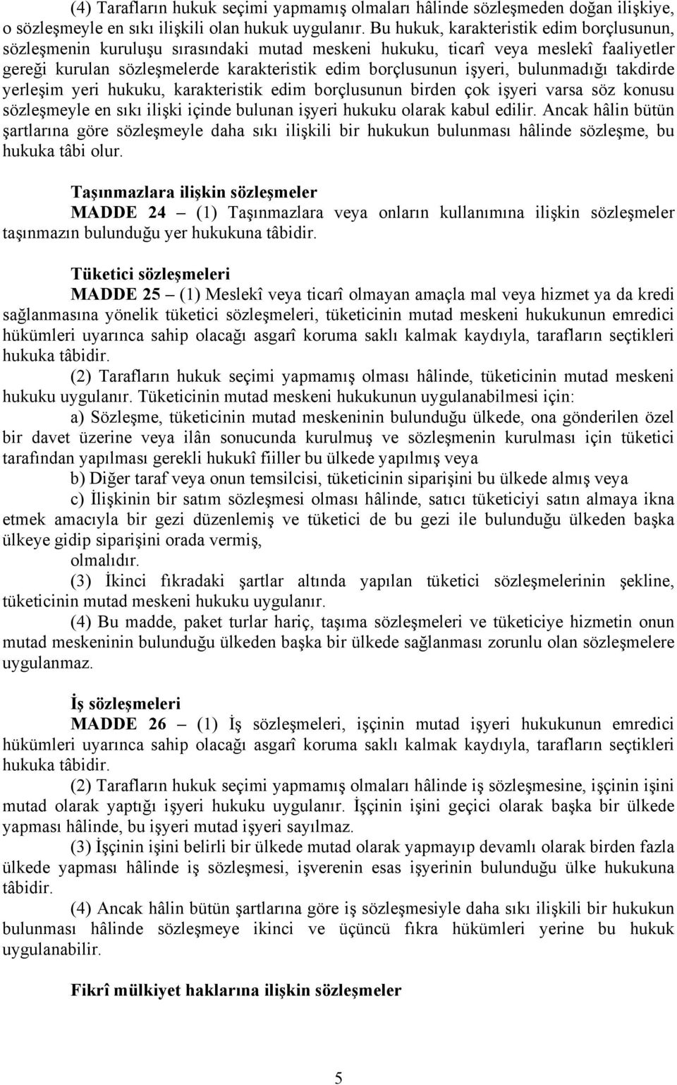 bulunmadığı takdirde yerleşim yeri hukuku, karakteristik edim borçlusunun birden çok işyeri varsa söz konusu sözleşmeyle en sıkı ilişki içinde bulunan işyeri hukuku olarak kabul edilir.