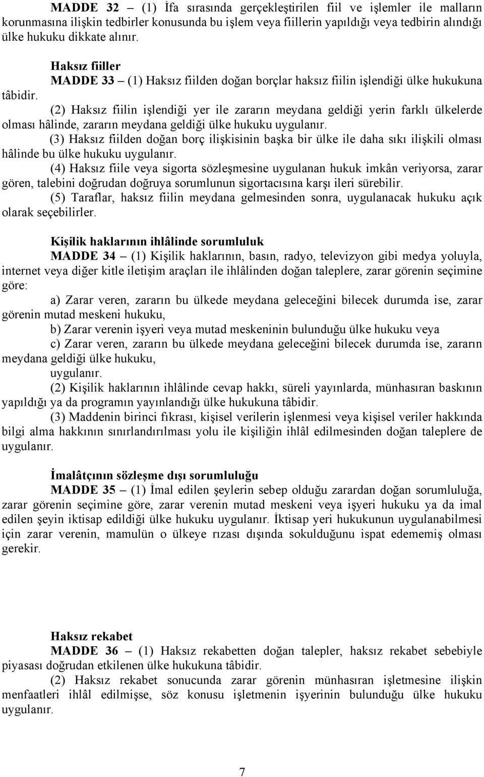 (2) Haksız fiilin işlendiği yer ile zararın meydana geldiği yerin farklı ülkelerde olması hâlinde, zararın meydana geldiği ülke hukuku uygulanır.